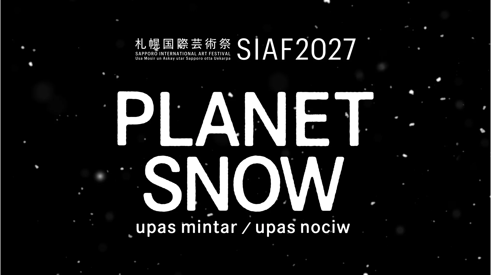 札幌国際芸術祭 SIAF2027 PLANET SNOW Sapporo International Art Festival upas mintar / upas nociw